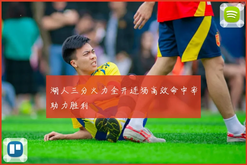 湖人三分火力全开连场高效命中率助力胜利